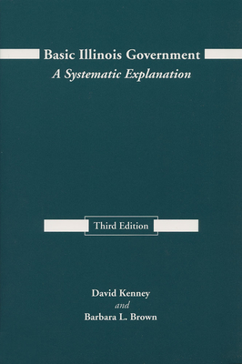 Basic Illinois Government, Third Edition: A Systematic Explanation - Kenney, David, and Brown, Barbara L