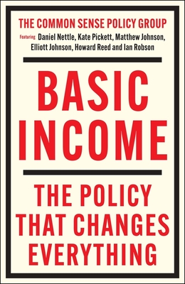 Basic Income: The Policy That Changes Everything - Johnson, Matthew, and Pickett, Kate, and Nettle, Daniel