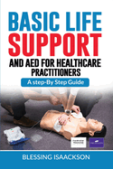 Basic Life Support and AED for HealthCare Practitioners: A step by step guide