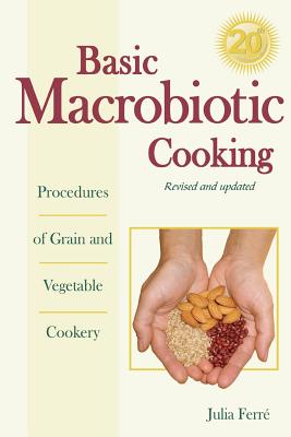 Basic Macrobiotic Cooking, 20th Anniversary Edition: Procedures of Grain and Vegetable Cookery - Ferre, Julia