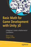 Basic Math for Game Development with Unity 3D: A Beginner's Guide to Mathematical Foundations