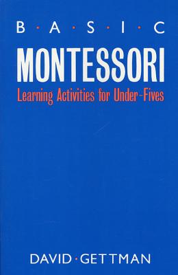 Basic Montessori: Learning Activities for Under-Fives - Gettman, David