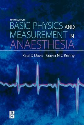 Basic Physics & Measurement in Anaesthesia - Davis, Paul D, BSC (Editor), and Kenny, Gavin N C, MD (Editor)