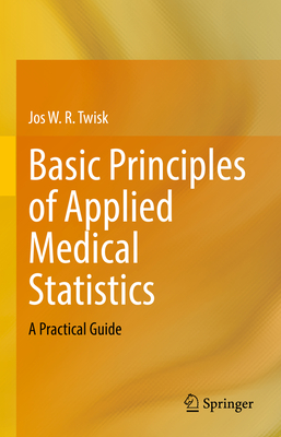 Basic Principles of Applied Medical Statistics: A Practical Guide - Twisk, Jos W. R.