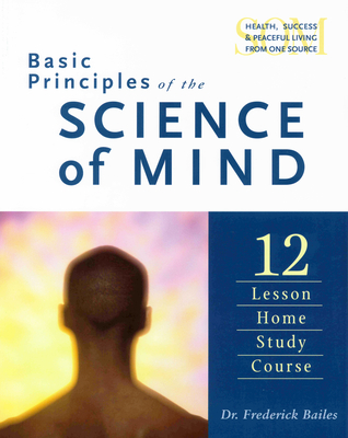 Basic Principles of the Science of Mind: Twelve Lesson Home Study Course - Bailes, Frederick