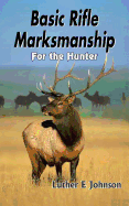 Basic Rifle Marksmanship: For the Hunter