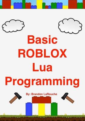 Basic ROBLOX Lua Programming: (Black and White Edition) - Larouche, Brandon John