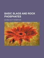 Basic Slags and Rock Phosphates - Robertson, George Scott