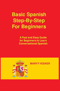 Basic Spanish Step-By-Step For Beginners: A Fast and Easy Guide for Beginners to Learn Conversational Spanish