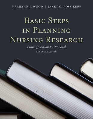 Basic Steps in Planning Nursing Research: From Question to Proposal: From Question to Proposal - Wood, Marilynn J, and Ross-Kerr, Janet