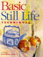 Basic Still Life Techniques - Wolf, Rachel Rubin