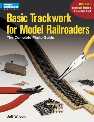 Basic Trackwork for Model Railroaders: The Complete Photo Guide - Wilson, Jeff