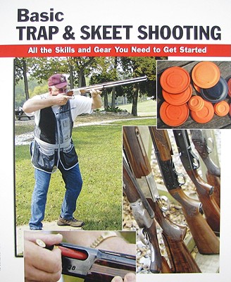 Basic Trap & Skeet Shooting: All the Skills and Gear You Need to Get Started - Landrum, Sherrye (Editor), and Rein, Dick (Contributions by), and Wycheck, Alan (Photographer)