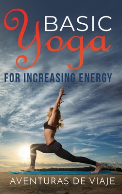 Basic Yoga for Increasing Energy: Yoga Therapy for Revitalization and Increasing Energy - Viaje, Aventuras de