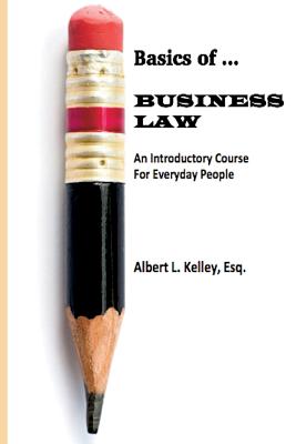 Basics of ... Business Law 101 - Kelley, Albert L