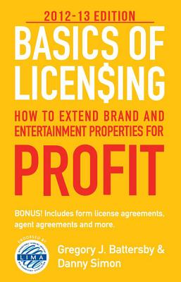 Basics of Licensing: How to Extend Brand and Entertainment Properties for Profit - Battersby, Gregory J, and Simon, Danny