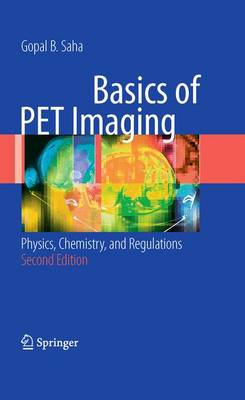 Basics of Pet Imaging: Physics, Chemistry, and Regulations - Saha, Gopal B