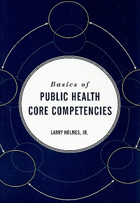Basics of Public Health Core Competencies: . - Holmes Jr, Larry