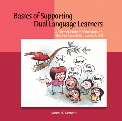Basics of Supporting Dual Language Learners: An Introduction for Educators of Children from Birth through Age 8 - Nemeth, Karen N.