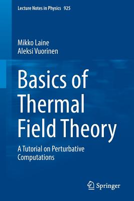 Basics of Thermal Field Theory: A Tutorial on Perturbative Computations - Laine, Mikko, and Vuorinen, Aleksi