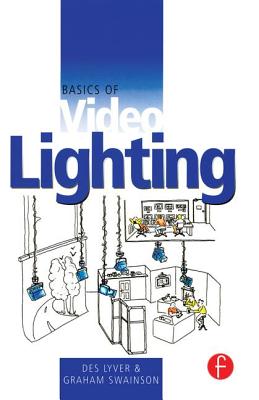 Basics of Video Lighting - Lyver, Des, and Swainson, Graham