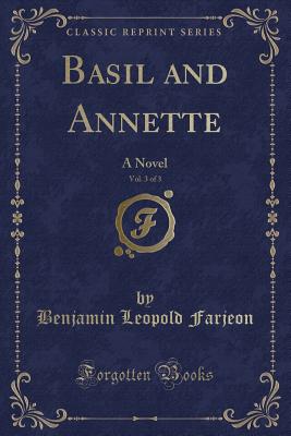 Basil and Annette, Vol. 3 of 3: A Novel (Classic Reprint) - Farjeon, Benjamin Leopold