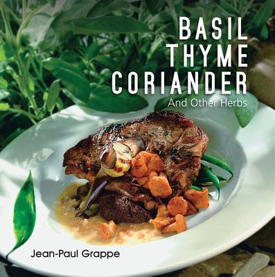 Basil, Thyme, Coriander: And Other Herbs - Grappe, Jean-Paul