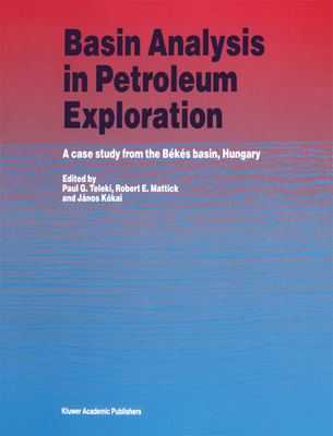 Basin Analysis in Petroleum Exploration: A Case Study from the Bks Basin, Hungary - Teleki, P G (Editor), and Mattick, R E (Editor), and Kkai, Jnos (Editor)