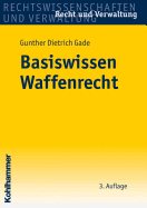 Basiswissen Waffenrecht: Handbuch Fur Ausbildung Und Praxis - Gade, Gunther Dietrich