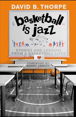 Basketball is Jazz: Stories and Lessons From a Basketball Lifer - Thorpe, David B