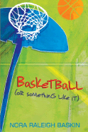 Basketball or Something Like It - Baskin, Nora Raleigh
