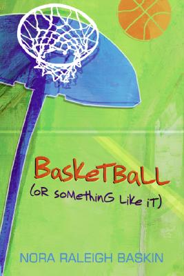 Basketball (or Something Like It) - Baskin, Nora Raleigh