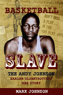 Basketball Slave: The Andy Johnson Harlem Globetrotter/NBA Story