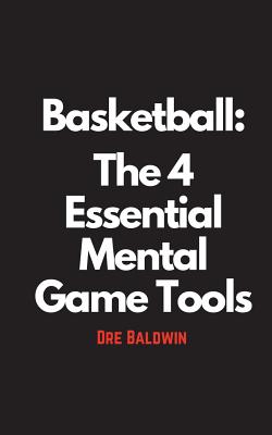 Basketball: The 4 Essential Mental Game Tools - Baldwin, Dre