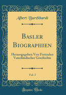 Basler Biographien, Vol. 3: Herausgegeben Von Freunden Vaterl?ndischer Geschichte (Classic Reprint)