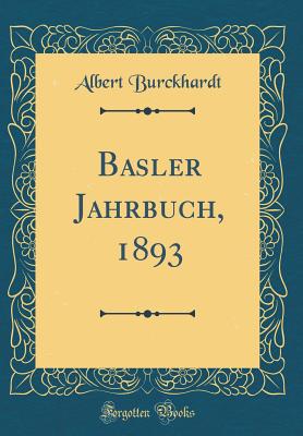 Basler Jahrbuch, 1893 (Classic Reprint) - Burckhardt, Albert