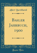 Basler Jahrbuch, 1900 (Classic Reprint)
