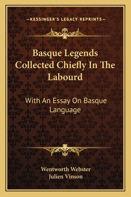 Basque Legends Collected Chiefly In The Labourd: With An Essay On Basque Language - Webster, Wentworth (Editor), and Vinson, Julien