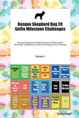 Basque Shepherd Dog 20 Selfie Milestone Challenges Basque Shepherd Dog Milestones for Memorable Moments, Socialization, Indoor & Outdoor Fun, Training Volume 3 - Doggy, Todays