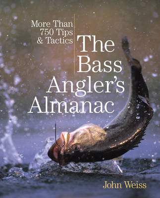 Bass Angler's Almanac: More Than 750 Tips & Tactics - Weiss, John