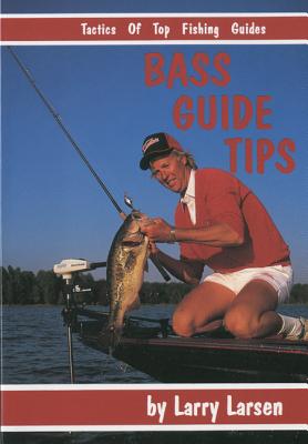 Bass Guide Tips: Tactics of Top Fishing Guides Book 9 - Larsen, Larry, Dr.