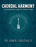 Bass Player's Guide to the Galaxy: Chordal Harmony: A comprehensive arc from beginner to expert