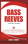 Bass Reeves: The Real-life Lone Ranger: An African American Marshal's Quest for Justice in Wild West