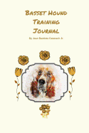 Basset Hound Training Journal: Take Notes, Set Goals, Keep Medical Records, Potty Training Chart, and Make Memories of Your Basset Hound Dog