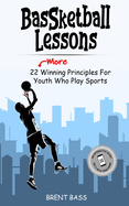 BASSketball Lessons: 22 MORE Winning Principles For Youth Who Play Sports