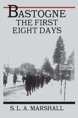 Bastogne: The Story of the First Eight Days - Marshall, Colonel S L a