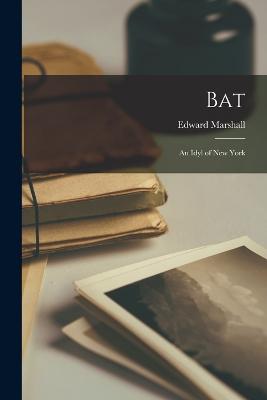 Bat: An Idyl of New York - Marshall, Edward