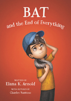 Bat and the End of Everything - Arnold, Elana K