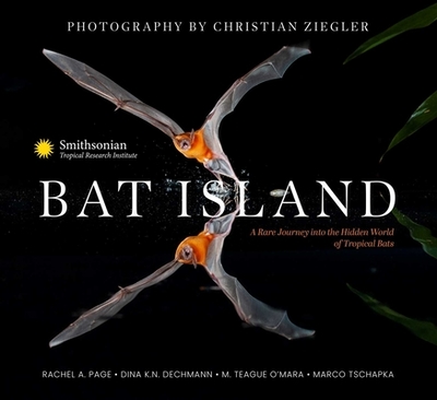 Bat Island: A Rare Journey Into the Hidden World of Tropical Bats - Ziegler, Christian (Photographer), and Page, Rachel A, Dr., and Dechmann, Dina K N, Dr.