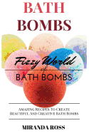 Bath Bombs: Fizzy World of Bath Bombs, Amazing Recipes to Create Beautiful and Creative Bath Bombs